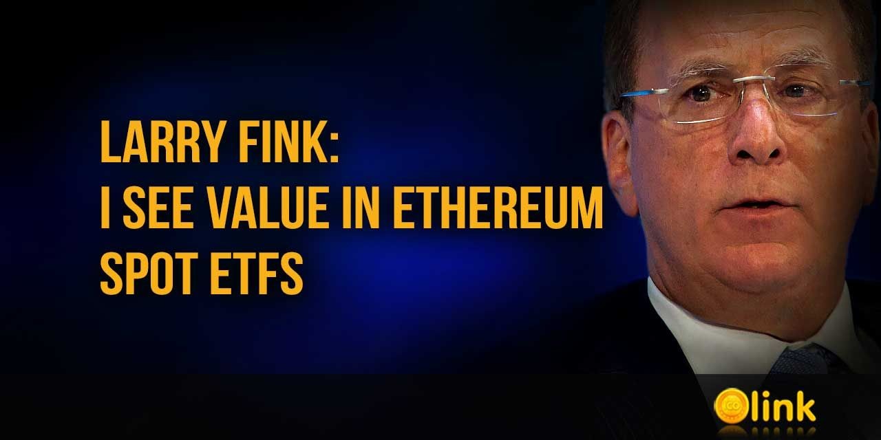 Larry Fink: I see value in Ethereum spot ETFs