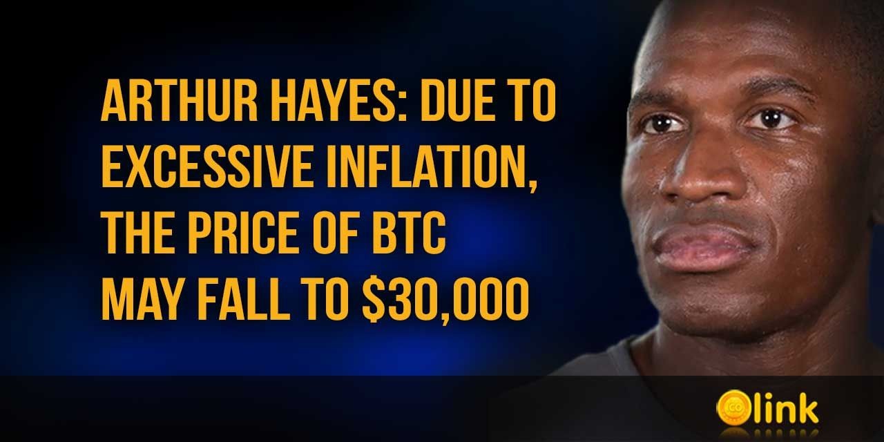 Arthur Hayes -Due to excessive inflation, the price of BTC may fall to $30,000