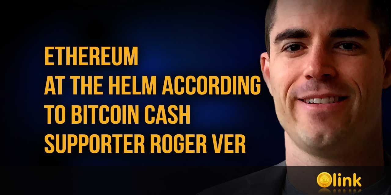 Ethereum at the Helm according to Bitcoin Cash Supporter Roger Ver